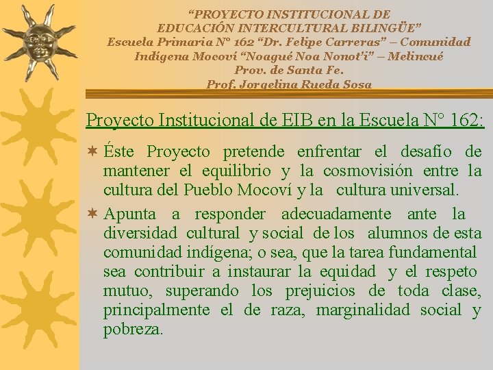 “PROYECTO INSTITUCIONAL DE EDUCACIÓN INTERCULTURAL BILINGÜE” Escuela Primaria N° 162 “Dr. Felipe Carreras” – “PROYECTO INSTITUCIONAL DE EDUCACIÓN INTERCULTURAL BILINGÜE” Escuela Primaria N° 162 “Dr. Felipe Carreras” –