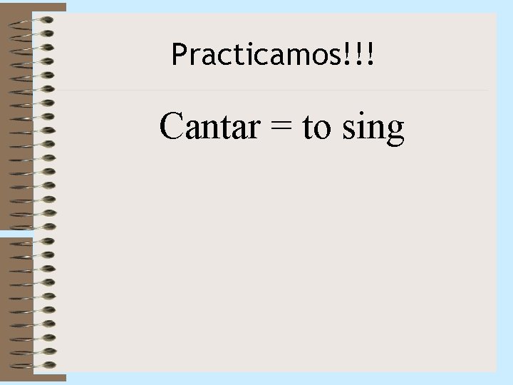 Practicamos!!! Cantar = to sing 