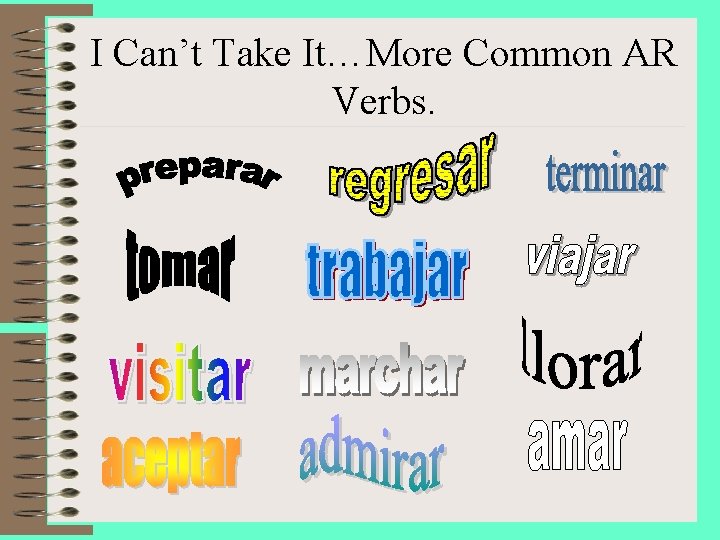 I Can’t Take It…More Common AR Verbs. 