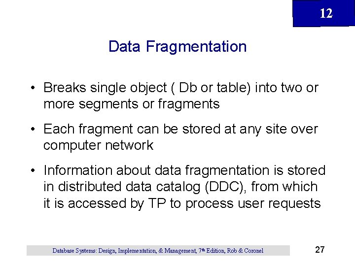 12 Data Fragmentation • Breaks single object ( Db or table) into two or