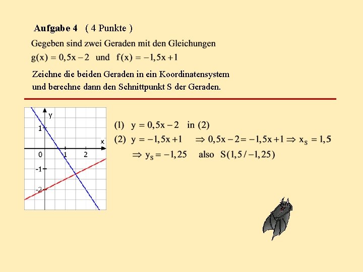 Aufgabe 4 ( 4 Punkte ) Zeichne die beiden Geraden in ein Koordinatensystem und