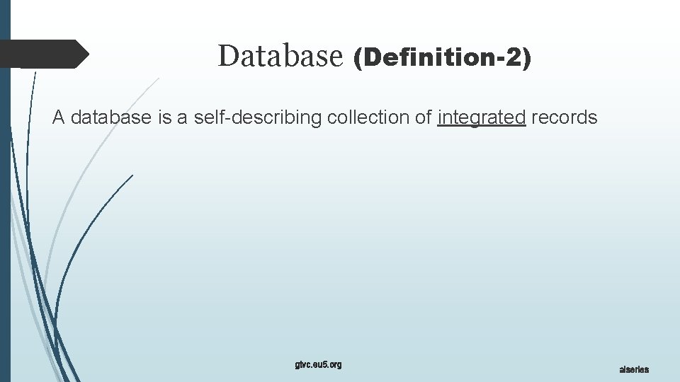 Database (Definition-2) A database is a self-describing collection of integrated records gtvc. eu 5.