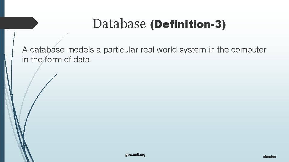 Database (Definition-3) A database models a particular real world system in the computer in