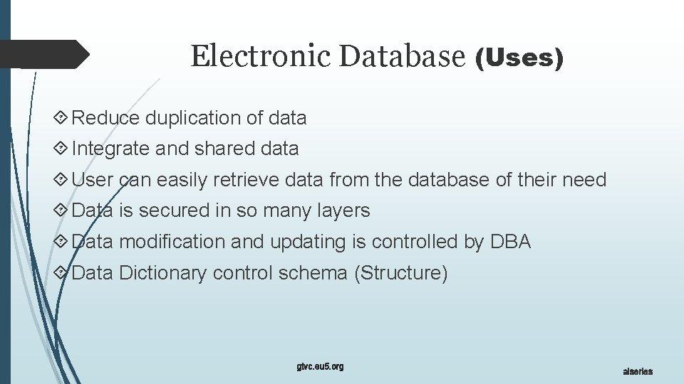 Electronic Database (Uses) Reduce duplication of data Integrate and shared data User can easily