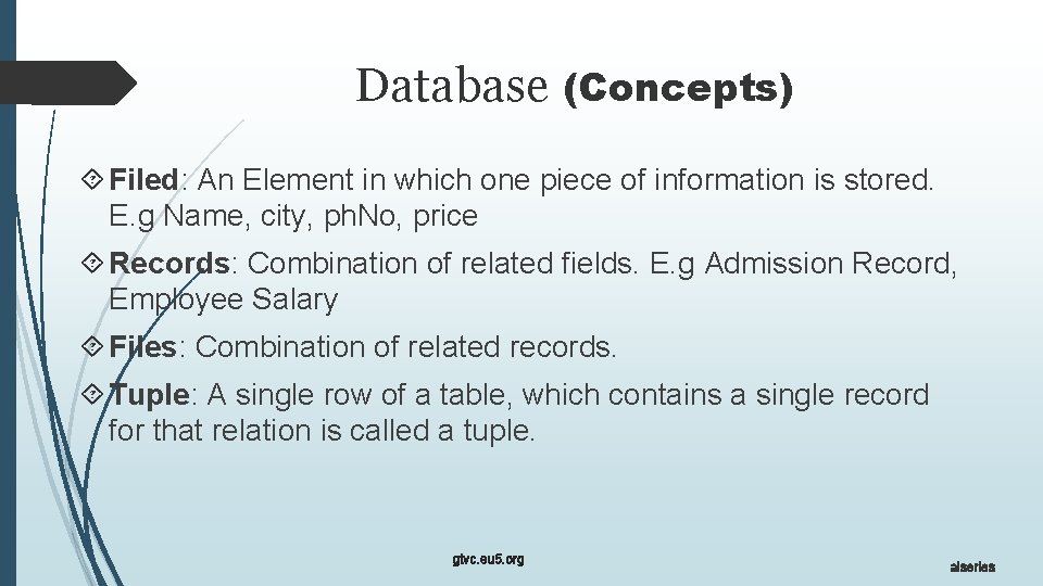 Database (Concepts) Filed: An Element in which one piece of information is stored. E.