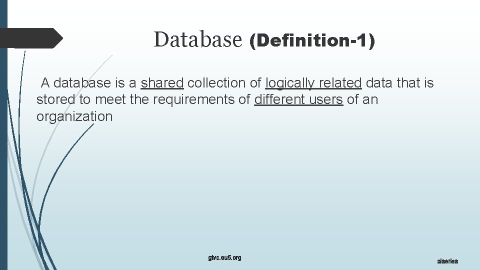 Database (Definition-1) A database is a shared collection of logically related data that is