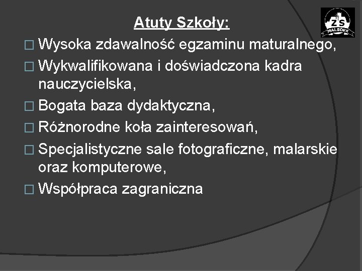 Atuty Szkoły: � Wysoka zdawalność egzaminu maturalnego, � Wykwalifikowana i doświadczona kadra nauczycielska, �