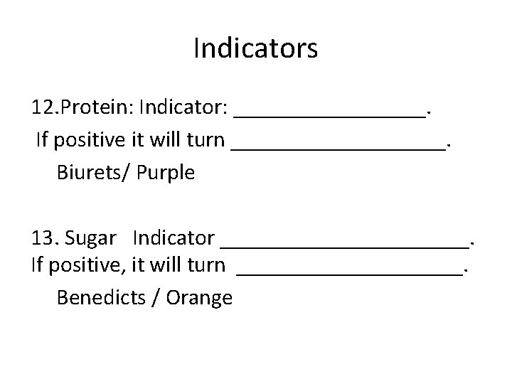 Indicators 12. Protein: Indicator: _________. If positive it will turn __________. Biurets/ Purple 13.