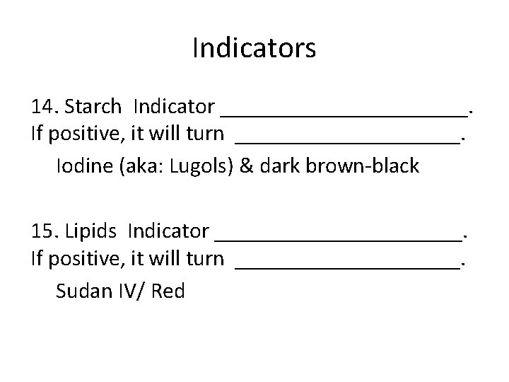 Indicators 14. Starch Indicator ___________. If positive, it will turn __________. Iodine (aka: Lugols)