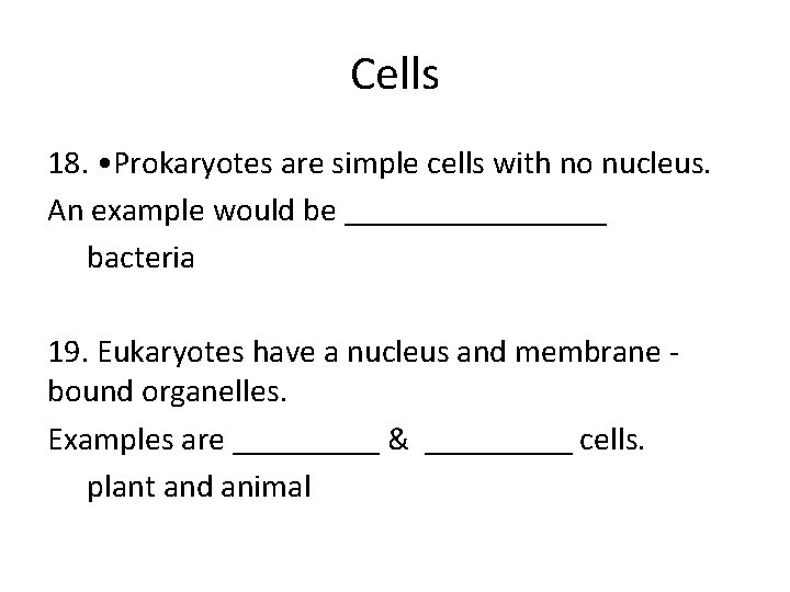 Cells 18. • Prokaryotes are simple cells with no nucleus. An example would be