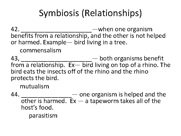 Symbiosis (Relationships) 42. ___________—when one organism benefits from a relationship, and the other is