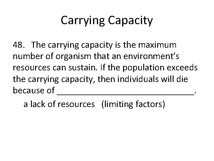 Carrying Capacity 48. The carrying capacity is the maximum number of organism that an