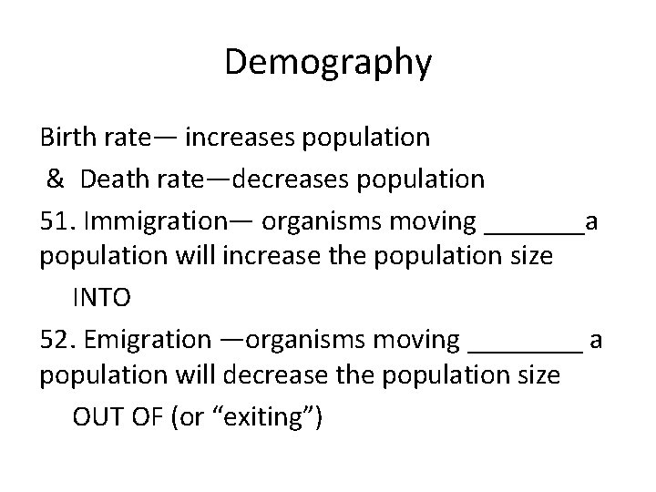 Demography Birth rate— increases population & Death rate—decreases population 51. Immigration— organisms moving _______a