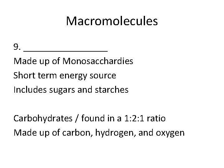 Macromolecules 9. _________ Made up of Monosacchardies Short term energy source Includes sugars and