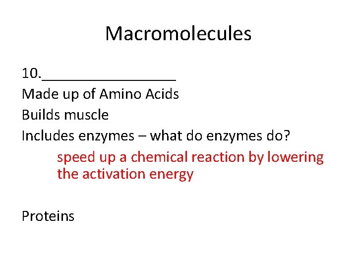 Macromolecules 10. _________ Made up of Amino Acids Builds muscle Includes enzymes – what