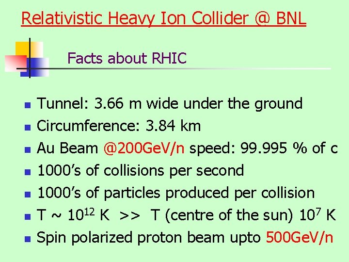 Relativistic Heavy Ion Collider @ BNL Facts about RHIC n n n n Tunnel: