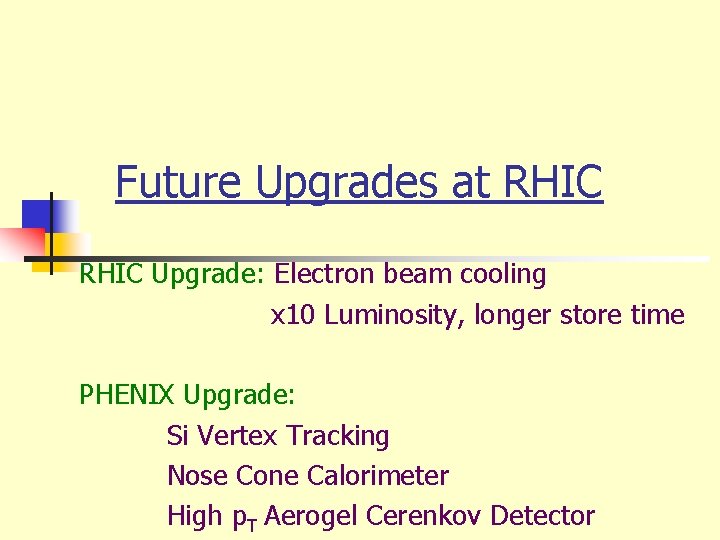 Future Upgrades at RHIC Upgrade: Electron beam cooling x 10 Luminosity, longer store time