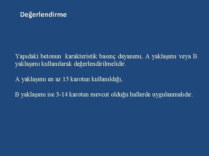 Değerlendirme Yapıdaki betonun karakteristik basınç dayanımı, A yaklaşımı veya B yaklaşımı kullanılarak değerlendirilmelidir. A