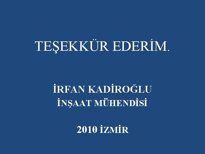 TEŞEKKÜR EDERİM. İRFAN KADİROĞLU İNŞAAT MÜHENDİSİ 2010 İZMİR 