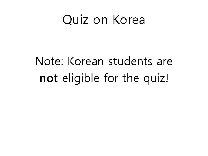 Quiz on Korea Note: Korean students are not eligible for the quiz! 