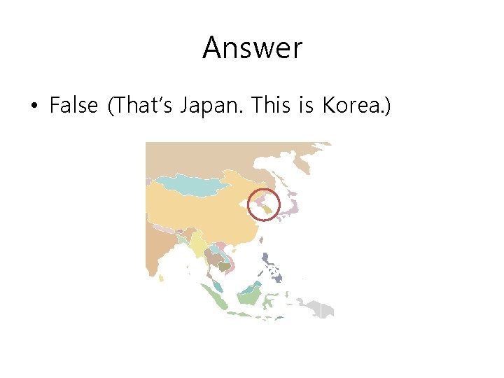 Answer • False (That’s Japan. This is Korea. ) 