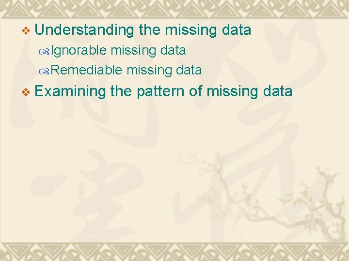 v Understanding the missing data Ignorable missing data Remediable missing data v Examining the