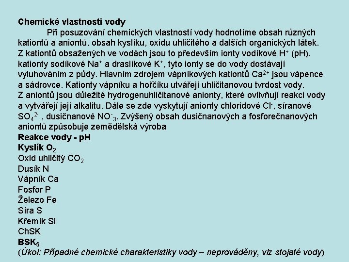 Chemické vlastnosti vody Při posuzování chemických vlastností vody hodnotíme obsah různých kationtů a aniontů,