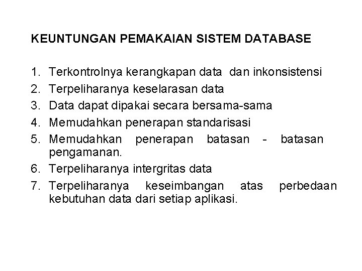 KEUNTUNGAN PEMAKAIAN SISTEM DATABASE 1. 2. 3. 4. 5. Terkontrolnya kerangkapan data dan inkonsistensi