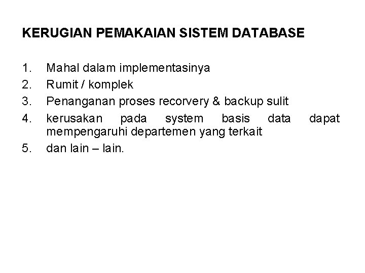 KERUGIAN PEMAKAIAN SISTEM DATABASE 1. 2. 3. 4. 5. Mahal dalam implementasinya Rumit /