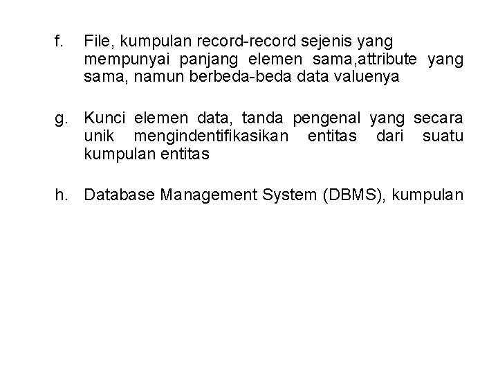 f. File, kumpulan record-record sejenis yang mempunyai panjang elemen sama, attribute yang sama, namun