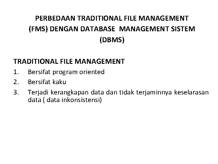 PERBEDAAN TRADITIONAL FILE MANAGEMENT (FMS) DENGAN DATABASE MANAGEMENT SISTEM (DBMS) TRADITIONAL FILE MANAGEMENT 1.