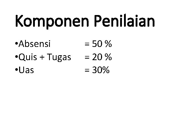 Komponen Penilaian • Absensi • Quis + Tugas • Uas = 50 % =