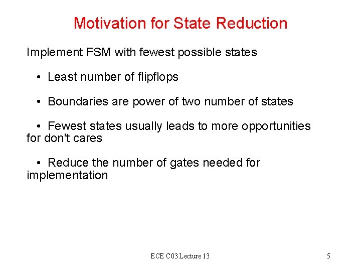 Motivation for State Reduction Implement FSM with fewest possible states • Least number of