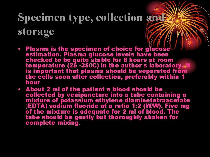 Specimen type, collection and storage • Plasma is the specimen of choice for glucose