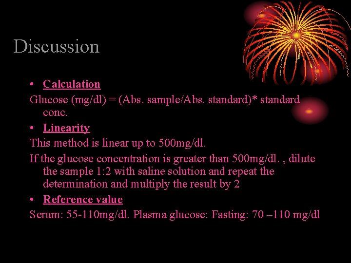 Discussion • Calculation Glucose (mg/dl) = (Abs. sample/Abs. standard)* standard conc. • Linearity This