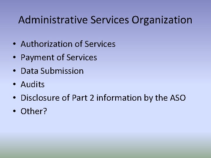 Administrative Services Organization • • • Authorization of Services Payment of Services Data Submission