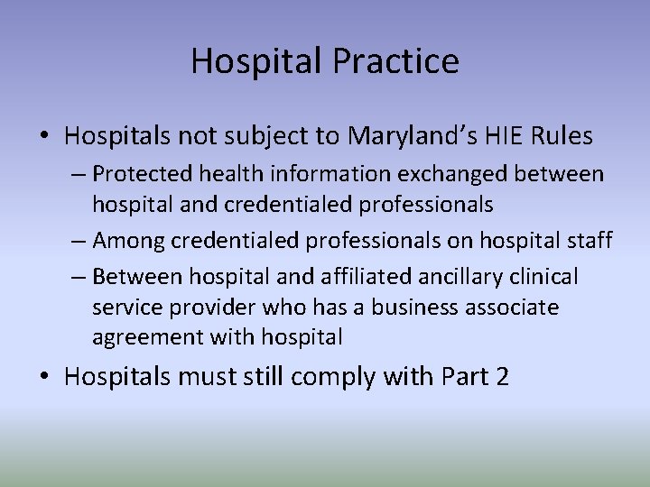 Hospital Practice • Hospitals not subject to Maryland’s HIE Rules – Protected health information