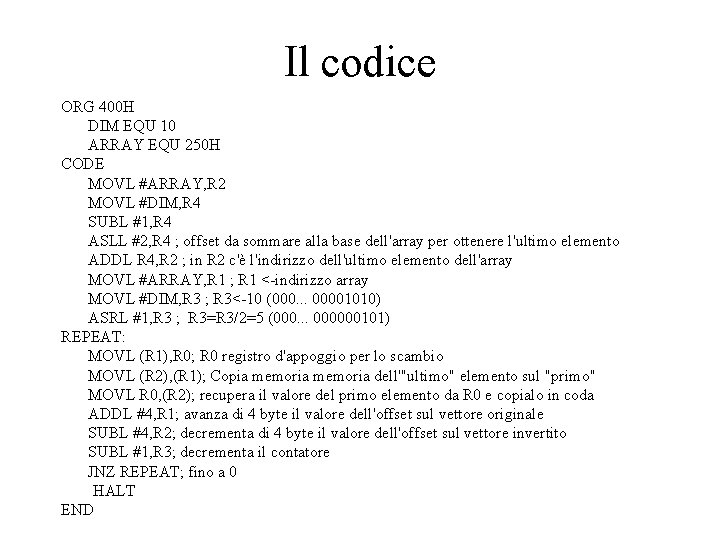 Il codice ORG 400 H DIM EQU 10 ARRAY EQU 250 H CODE MOVL