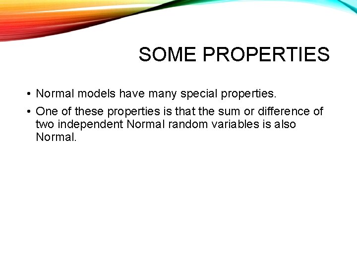 SOME PROPERTIES • Normal models have many special properties. • One of these properties