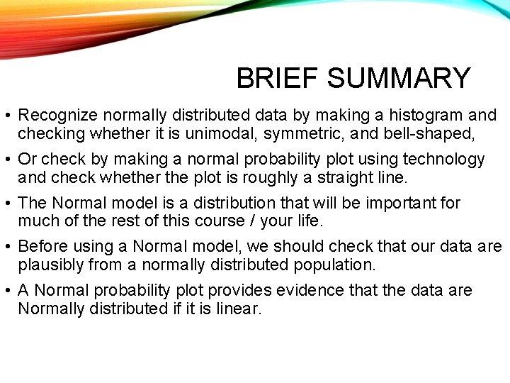 BRIEF SUMMARY • Recognize normally distributed data by making a histogram and checking whether