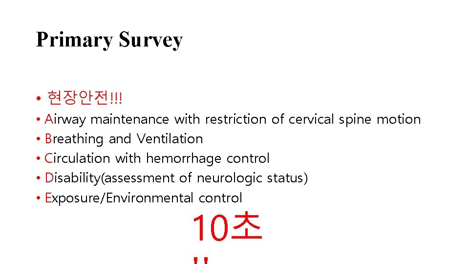 Primary Survey • 현장안전!!! • Airway maintenance with restriction of cervical spine motion •