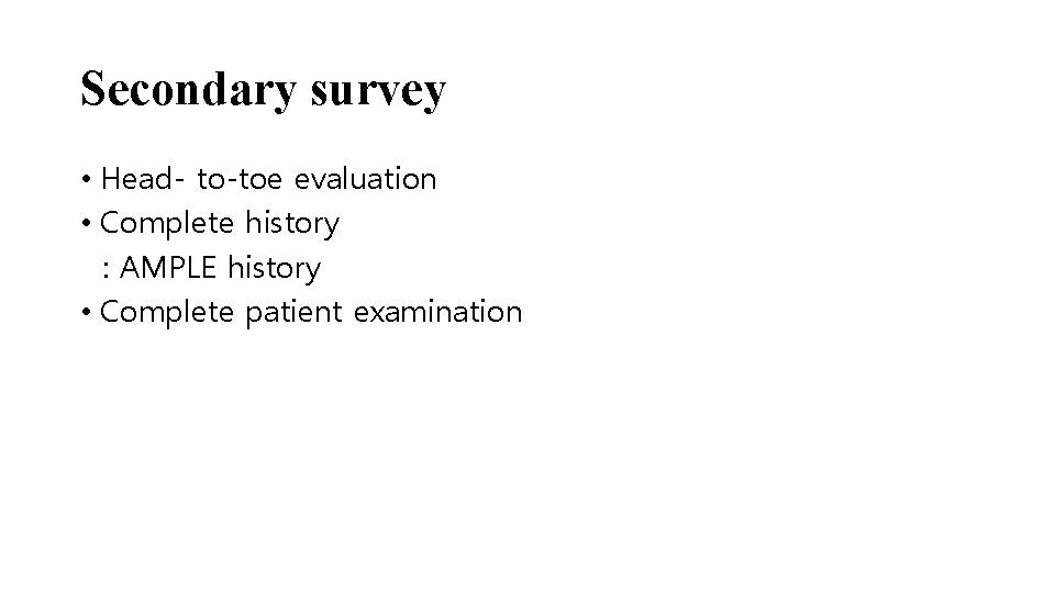 Secondary survey • Head- to-toe evaluation • Complete history : AMPLE history • Complete