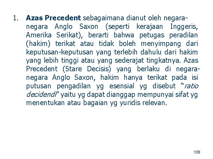 1. Azas Precedent sebagaimana dianut oleh negara Anglo Saxon (seperti kerajaan Inggeris, Amerika Serikat),