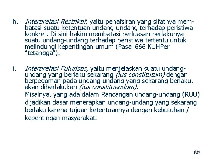 h. Interpretasi Restriktif, yaitu penafsiran yang sifatnya mem batasi suatu ketentuan undang terhadap peristiwa