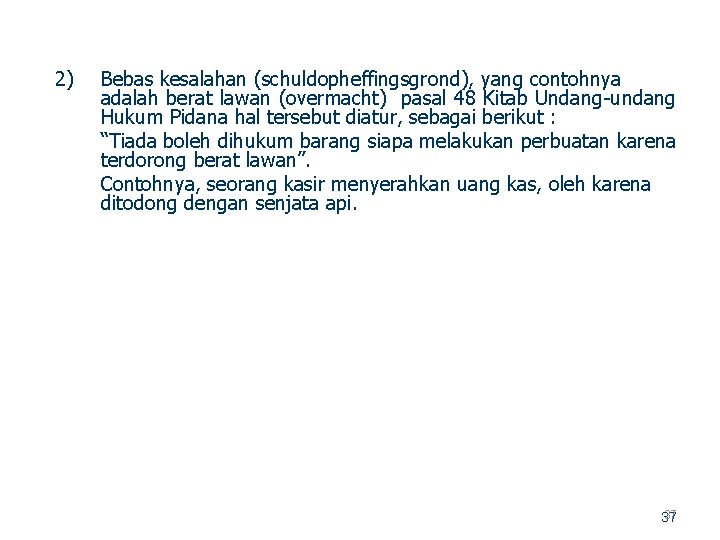 2) Bebas kesalahan (schuldopheffingsgrond), yang contohnya adalah berat lawan (overmacht) pasal 48 Kitab Undang