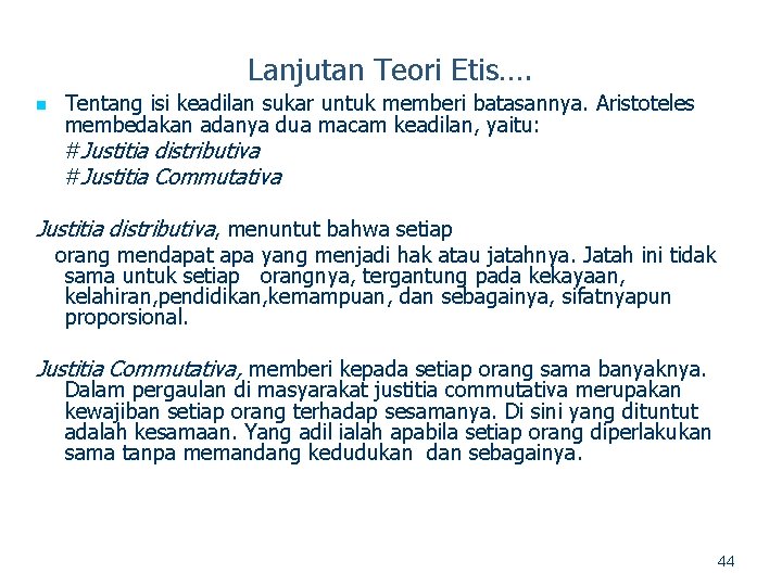 Lanjutan Teori Etis…. n Tentang isi keadilan sukar untuk memberi batasannya. Aristoteles membedakan adanya
