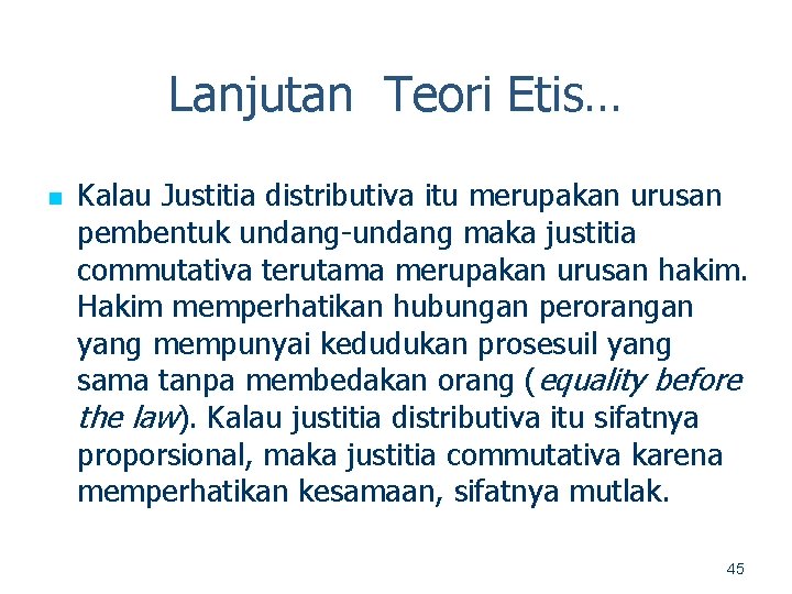 Lanjutan Teori Etis… n Kalau Justitia distributiva itu merupakan urusan pembentuk undang maka justitia