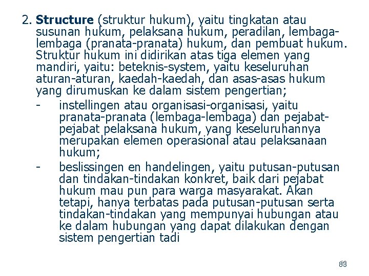 2. Structure (struktur hukum), yaitu tingkatan atau susunan hukum, pelaksana hukum, peradilan, lembaga (pranata)