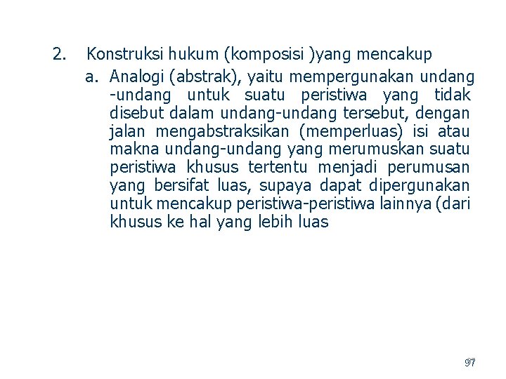2. Konstruksi hukum (komposisi )yang mencakup a. Analogi (abstrak), yaitu mempergunakan undang untuk suatu