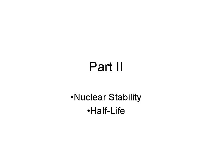Part II • Nuclear Stability • Half-Life 